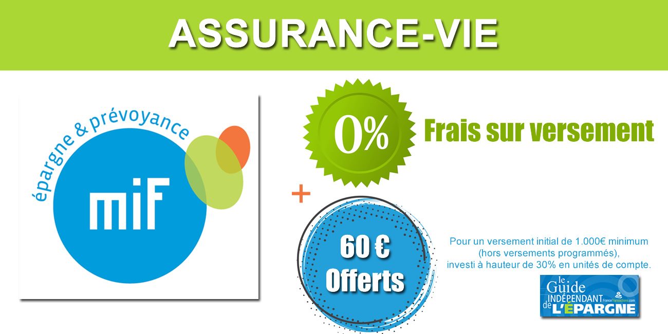 Assurance-vie MIF : 60€ offerts pour 1.000 euros versés, aucuns frais sur versement, un fonds euros plébiscité, offre à saisir avant le 15 juillet 2022 Assurance-vie MIF : 60€ offerts pour 1.000 euros versés, aucuns frais sur versement, un fonds euros plébiscité, offre à saisir avant le 15 juillet 2022