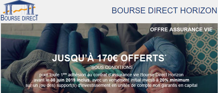 Assurance-Vie Bourse Direct Horizon : DERNIERS JOURS pour bénéficier des 170€ offerts, à saisir avant le 30 juin 2019 Assurance-Vie Bourse Direct Horizon : DERNIERS JOURS pour bénéficier des 170€ offerts, à saisir avant le 30 juin 2019